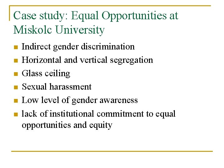 Case study: Equal Opportunities at Miskolc University n n n Indirect gender discrimination Horizontal Case study: Equal Opportunities at Miskolc University n n n Indirect gender discrimination Horizontal