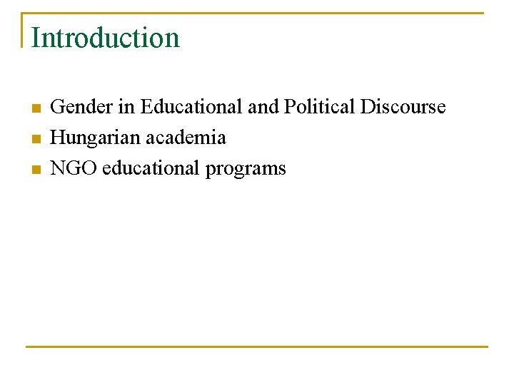 Introduction n Gender in Educational and Political Discourse Hungarian academia NGO educational programs Introduction n Gender in Educational and Political Discourse Hungarian academia NGO educational programs