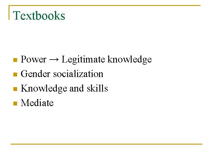 Textbooks Power → Legitimate knowledge n Gender socialization n Knowledge and skills n Mediate Textbooks Power → Legitimate knowledge n Gender socialization n Knowledge and skills n Mediate