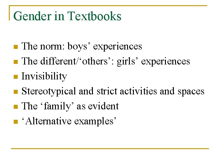 Gender in Textbooks The norm: boys’ experiences n The different/‘others’: girls’ experiences n Invisibility Gender in Textbooks The norm: boys’ experiences n The different/‘others’: girls’ experiences n Invisibility