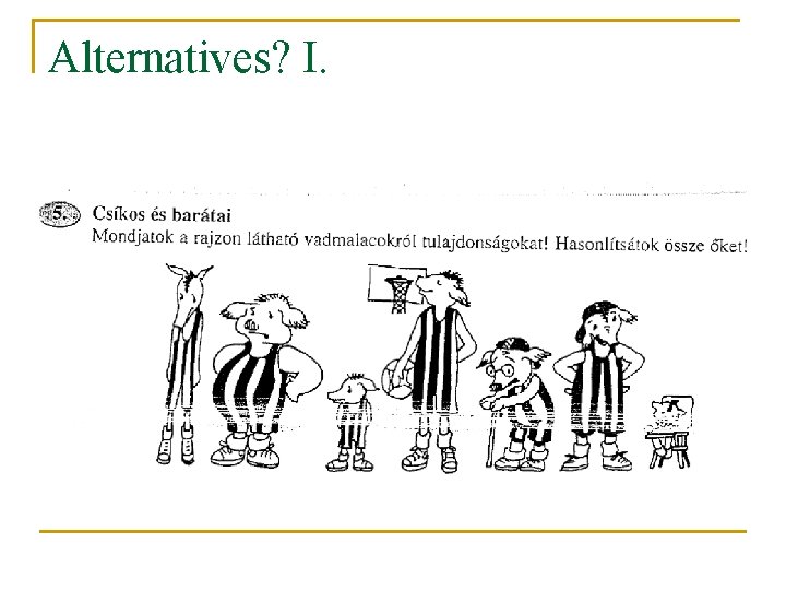 Alternatives? I. Alternatives? I.