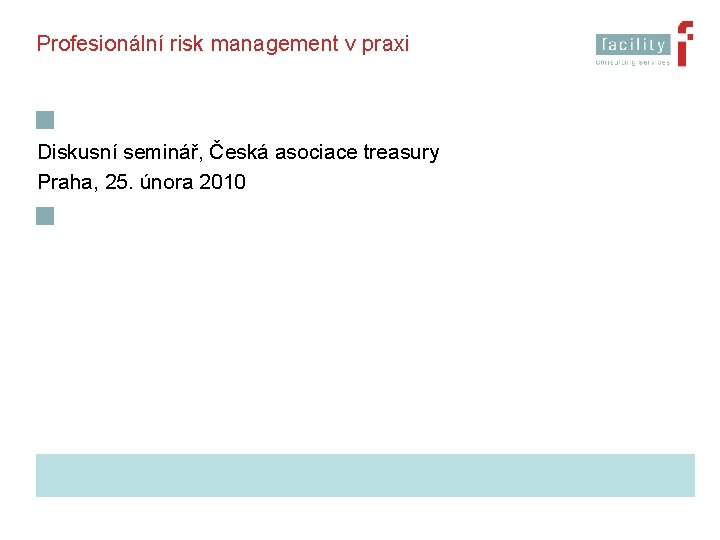 Profesionální risk management v praxi Diskusní seminář, Česká asociace treasury Praha, 25. února 2010