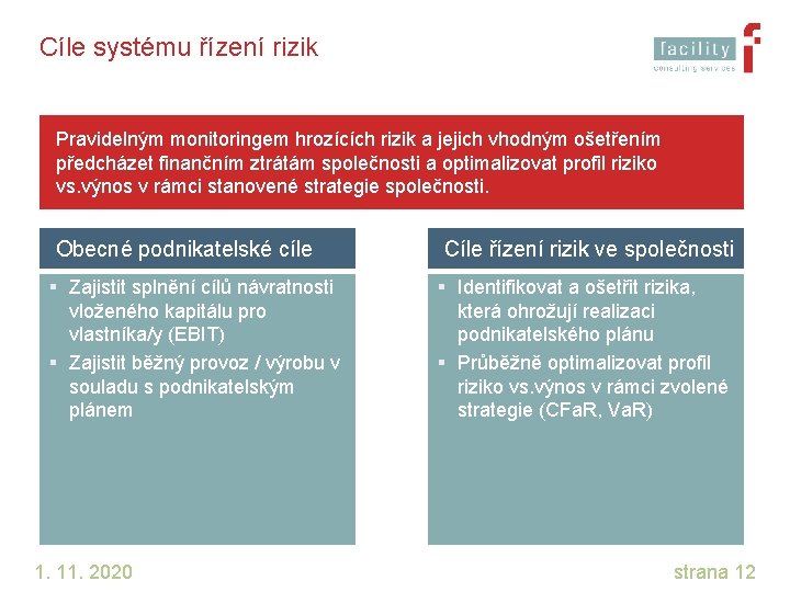 Cíle systému řízení rizik Pravidelným monitoringem hrozících rizik a jejich vhodným ošetřením předcházet finančním