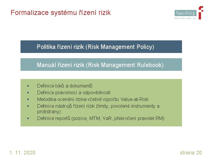 Formalizace systému řízení rizik Politika řízení rizik (Risk Management Policy) Manuál řízení rizik (Risk