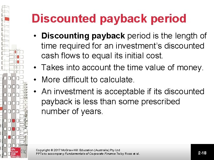 Discounted payback period • Discounting payback period is the length of time required for