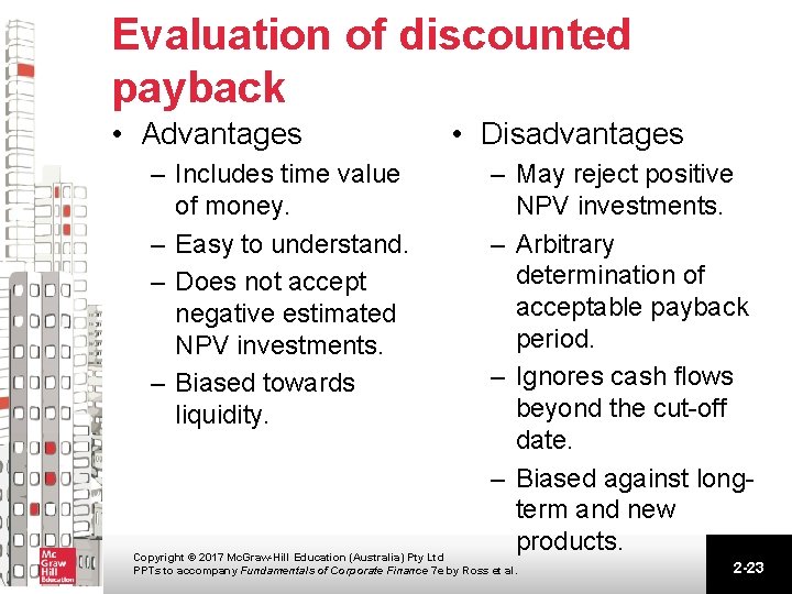 Evaluation of discounted payback • Advantages – Includes time value of money. – Easy