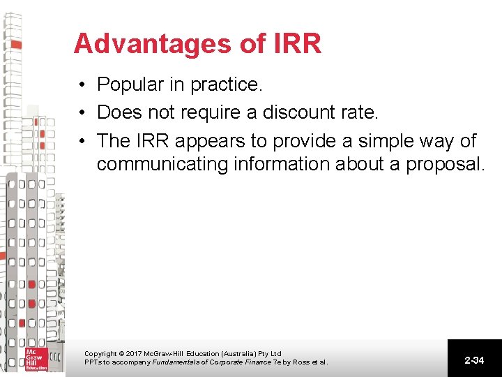 Advantages of IRR • Popular in practice. • Does not require a discount rate.