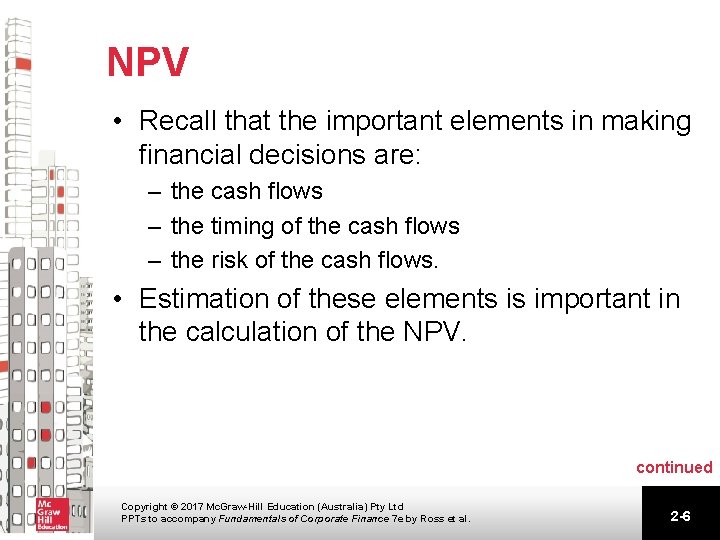 NPV • Recall that the important elements in making financial decisions are: – the