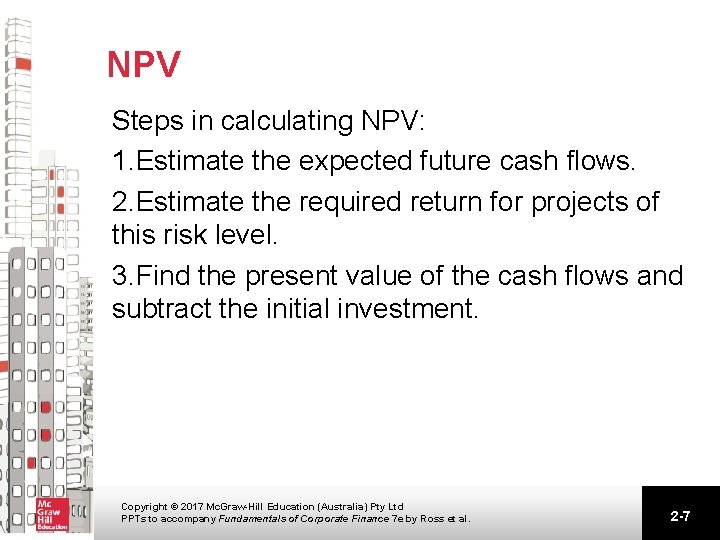 NPV Steps in calculating NPV: 1. Estimate the expected future cash flows. 2. Estimate