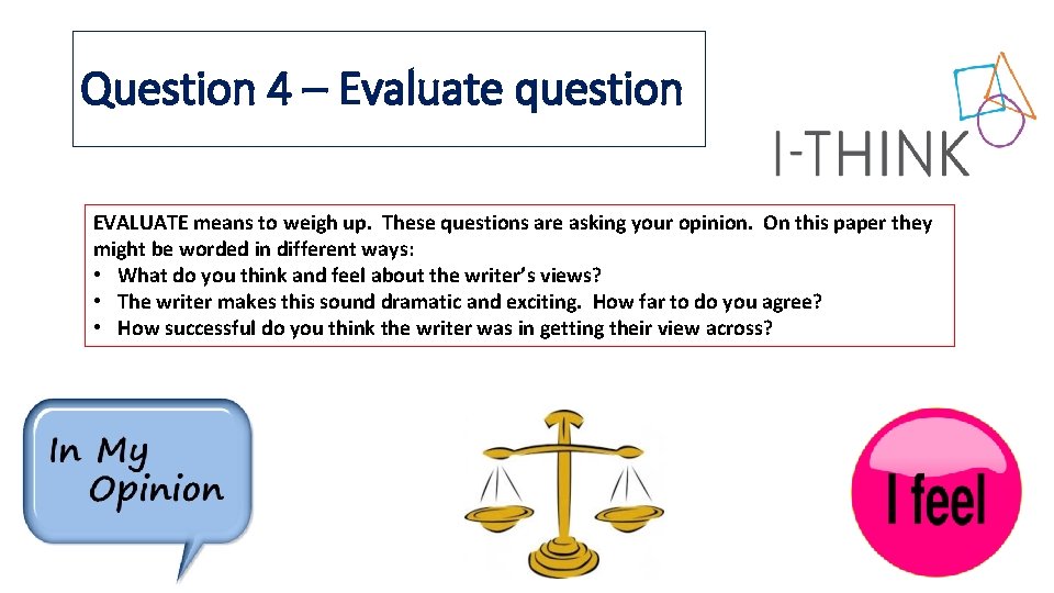 Question 4 – Evaluate question EVALUATE means to weigh up. These questions are asking