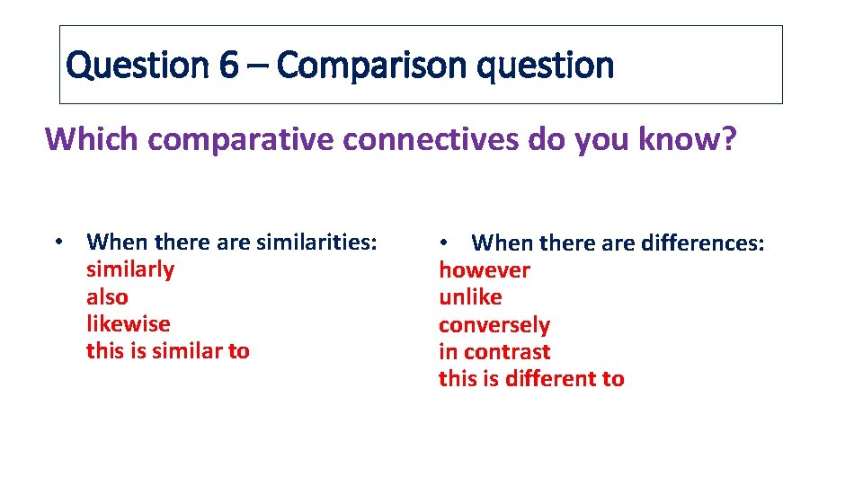 Question 6 – Comparison question Which comparative connectives do you know? • When there