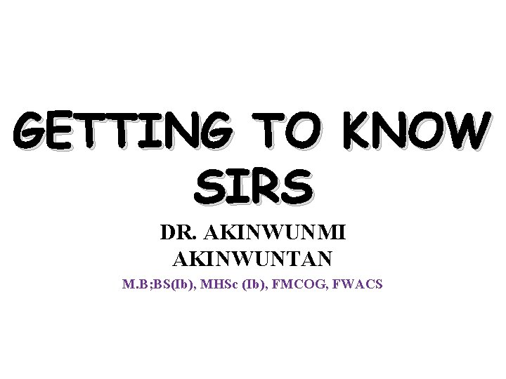 GETTING TO KNOW SIRS DR. AKINWUNMI AKINWUNTAN M. B; BS(Ib), MHSc (Ib), FMCOG, FWACS