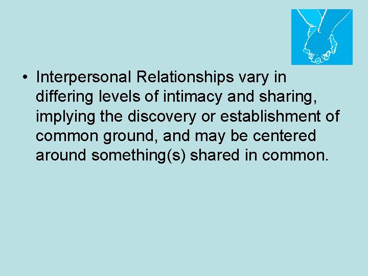  • Interpersonal Relationships vary in differing levels of intimacy and sharing, implying the