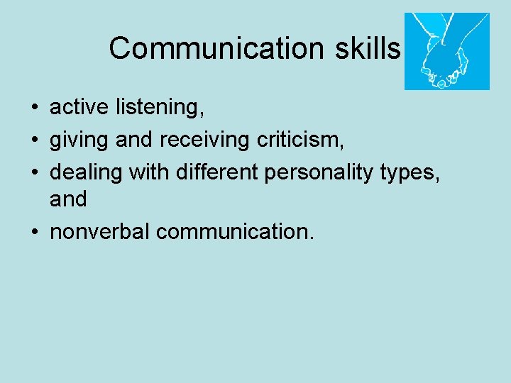 Communication skills • active listening, • giving and receiving criticism, • dealing with different