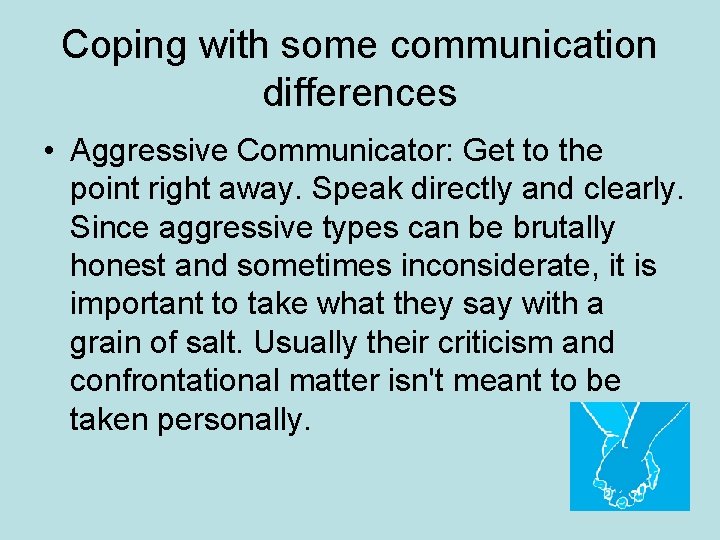 Coping with some communication differences • Aggressive Communicator: Get to the point right away.