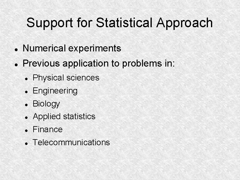 Support for Statistical Approach Numerical experiments Previous application to problems in: Physical sciences Engineering