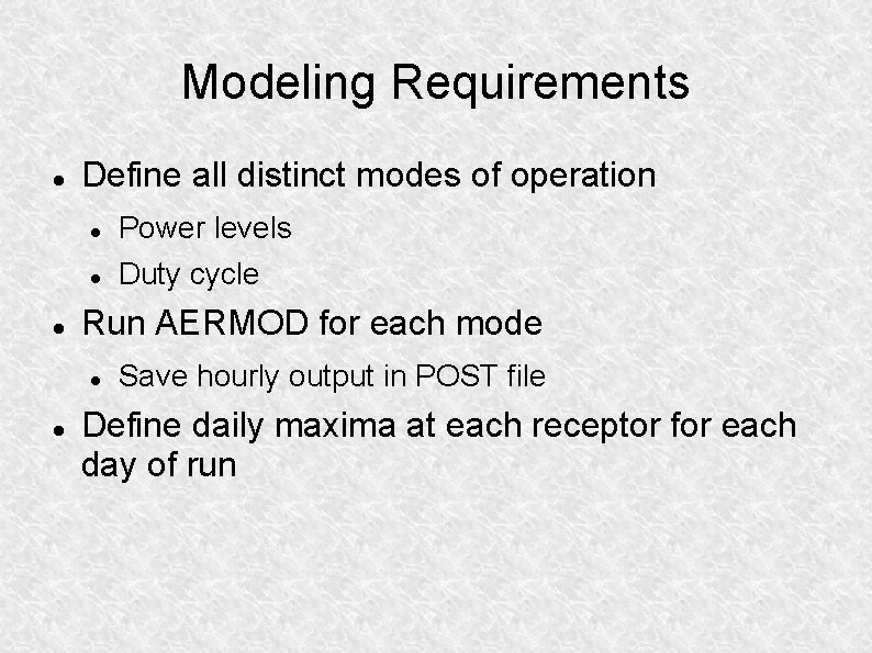 Modeling Requirements Define all distinct modes of operation Power levels Duty cycle Run AERMOD