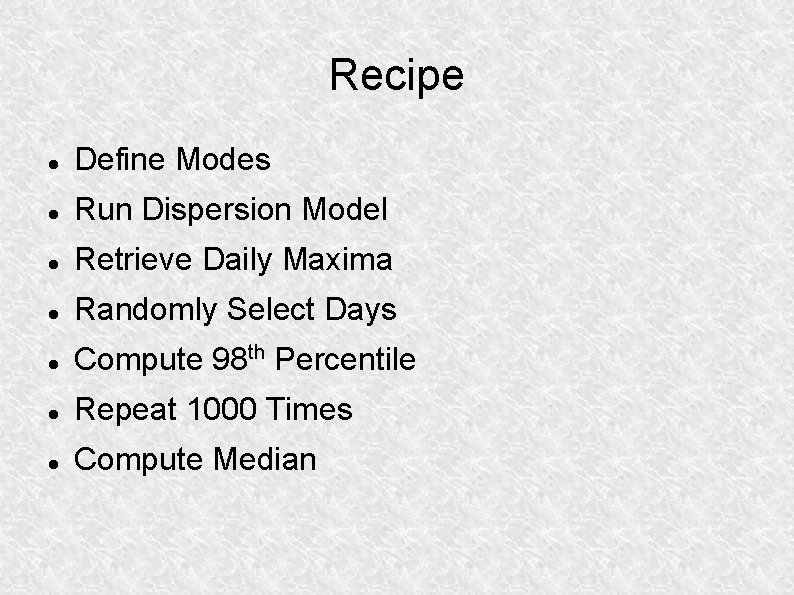 Recipe Define Modes Run Dispersion Model Retrieve Daily Maxima Randomly Select Days Compute 98