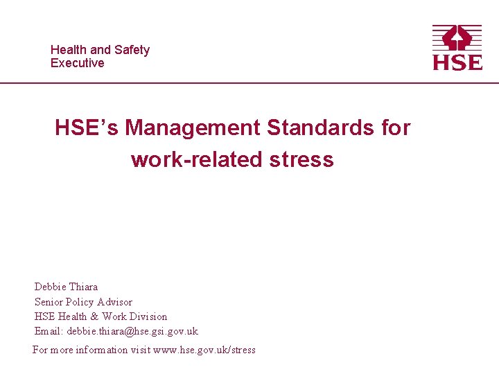 Healthand and. Safety Executive HSE’s Management Standards for work-related stress Debbie Thiara Senior Policy