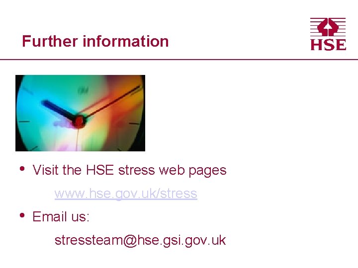 Further information • Visit the HSE stress web pages www. hse. gov. uk/stress •