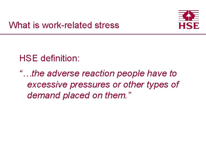 What is work-related stress HSE definition: “…the adverse reaction people have to excessive pressures