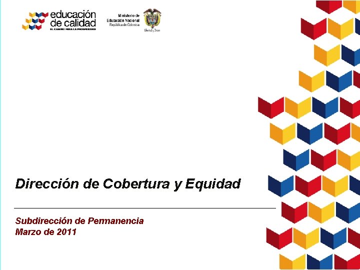 Dirección de Cobertura y Equidad Subdirección de Permanencia Marzo de 2011 
