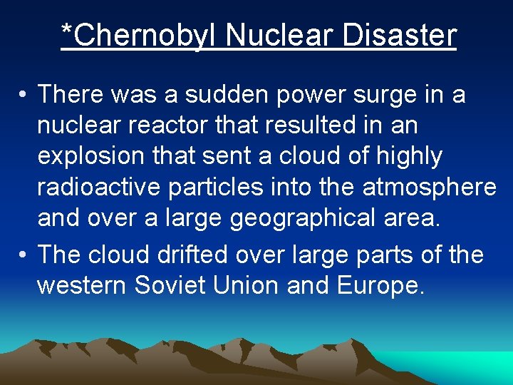 *Chernobyl Nuclear Disaster • There was a sudden power surge in a nuclear reactor