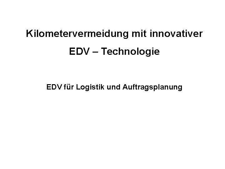 Kilometervermeidung mit innovativer EDV – Technologie EDV für Logistik und Auftragsplanung 