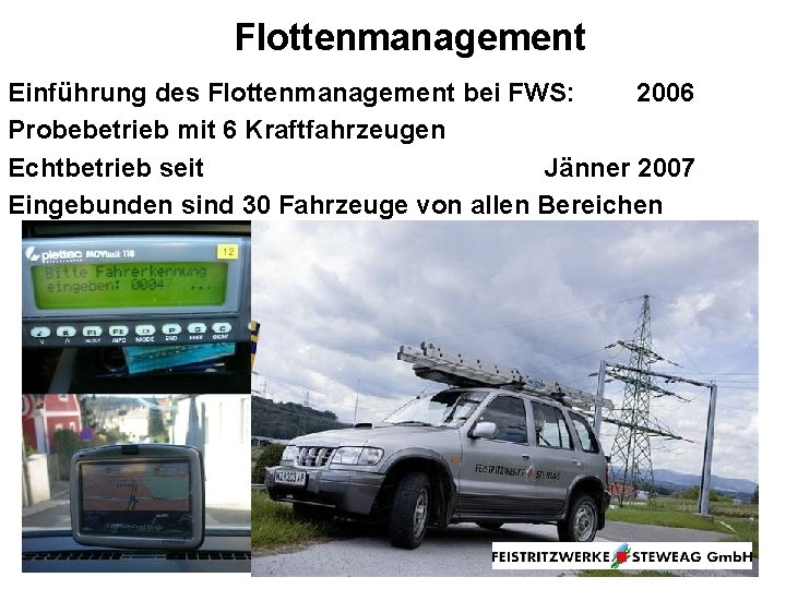 Flottenmanagement Einführung des Flottenmanagement bei FWS: 2006 Probebetrieb mit 6 Kraftfahrzeugen Echtbetrieb seit Jänner