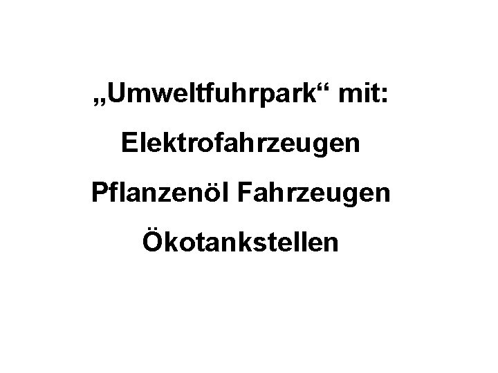 „Umweltfuhrpark“ mit: Elektrofahrzeugen Pflanzenöl Fahrzeugen Ökotankstellen 