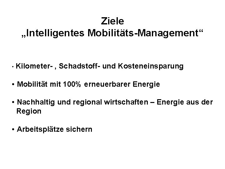 Ziele „Intelligentes Mobilitäts-Management“ • Kilometer- , Schadstoff- und Kosteneinsparung • Mobilität mit 100% erneuerbarer
