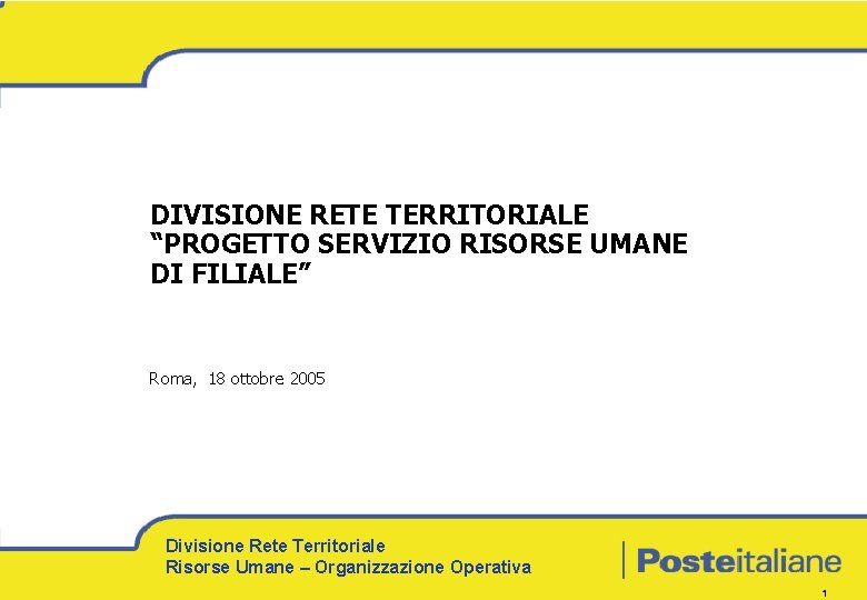 DIVISIONE RETE TERRITORIALE “PROGETTO SERVIZIO RISORSE UMANE DI FILIALE” Roma, 18 ottobre 2005 Divisione