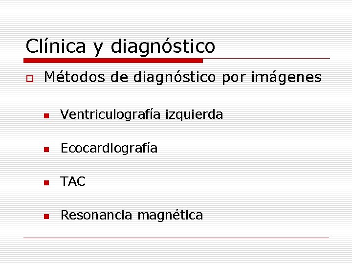 Clínica y diagnóstico o Métodos de diagnóstico por imágenes n Ventriculografía izquierda n Ecocardiografía