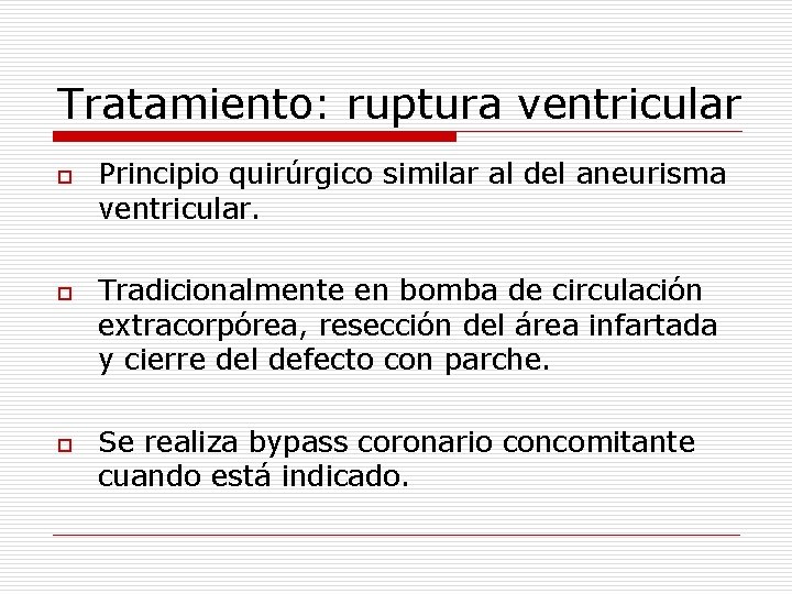 Tratamiento: ruptura ventricular o o o Principio quirúrgico similar al del aneurisma ventricular. Tradicionalmente