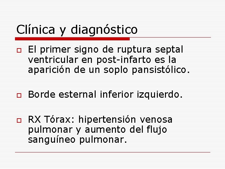 Clínica y diagnóstico o El primer signo de ruptura septal ventricular en post-infarto es