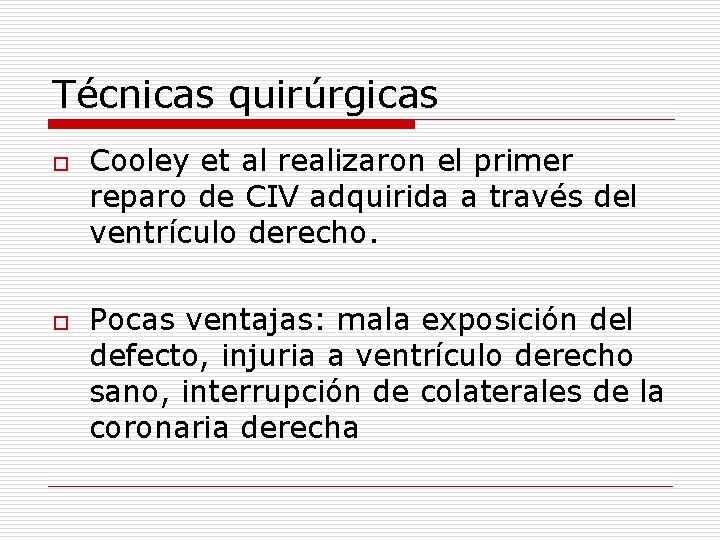 Técnicas quirúrgicas o o Cooley et al realizaron el primer reparo de CIV adquirida