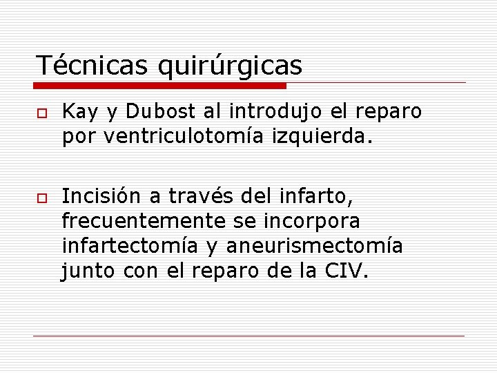 Técnicas quirúrgicas o o Kay y Dubost al introdujo el reparo por ventriculotomía izquierda.