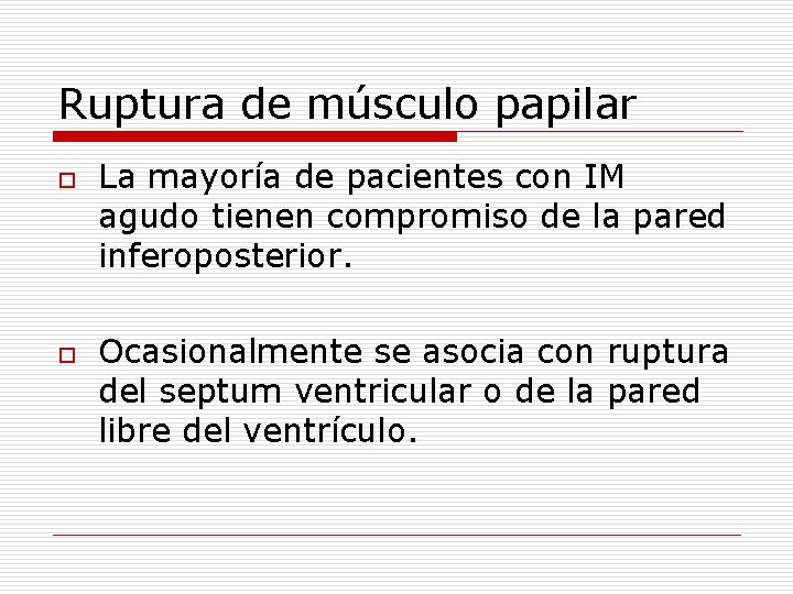 Ruptura de músculo papilar o o La mayoría de pacientes con IM agudo tienen