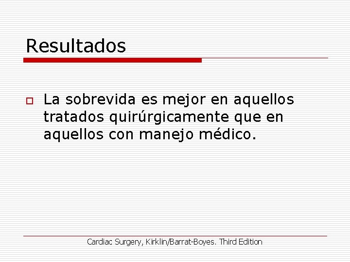 Resultados o La sobrevida es mejor en aquellos tratados quirúrgicamente que en aquellos con