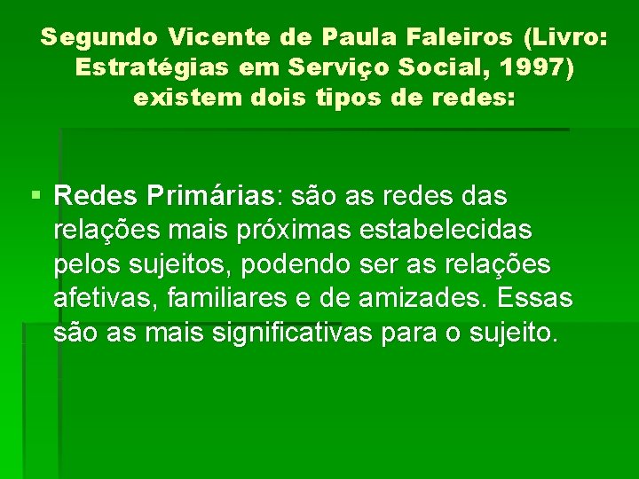 Segundo Vicente de Paula Faleiros (Livro: Estratégias em Serviço Social, 1997) existem dois tipos