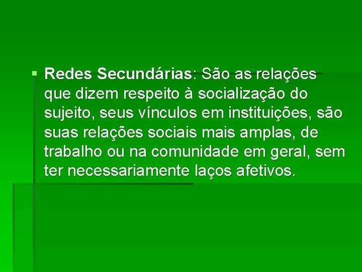 § Redes Secundárias: São as relações que dizem respeito à socialização do sujeito, seus