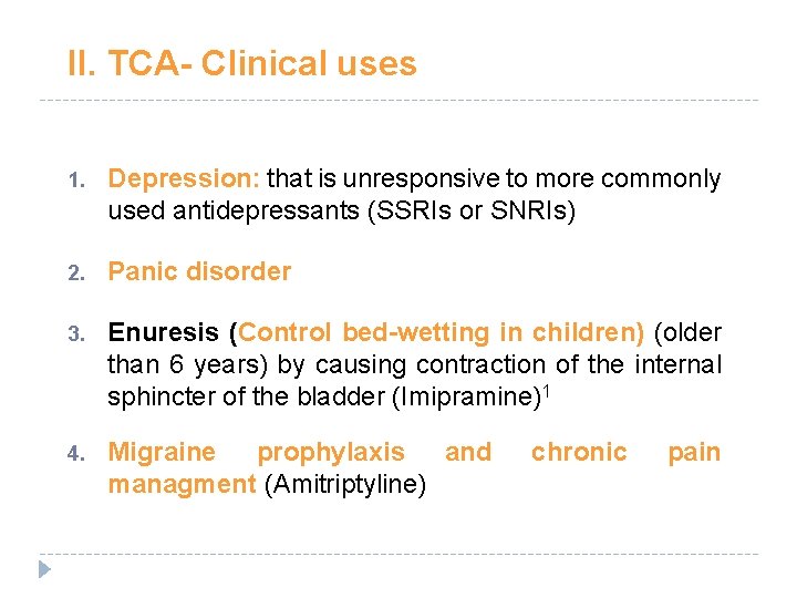 II. TCA- Clinical uses 1. Depression: that is unresponsive to more commonly used antidepressants II. TCA- Clinical uses 1. Depression: that is unresponsive to more commonly used antidepressants