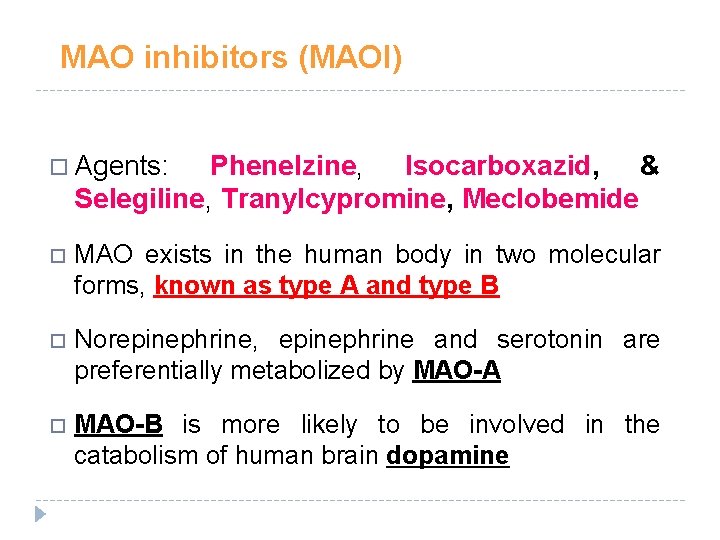 MAO inhibitors (MAOI) Agents: Phenelzine, Isocarboxazid, & Selegiline, Tranylcypromine, Meclobemide MAO exists in the MAO inhibitors (MAOI) Agents: Phenelzine, Isocarboxazid, & Selegiline, Tranylcypromine, Meclobemide MAO exists in the