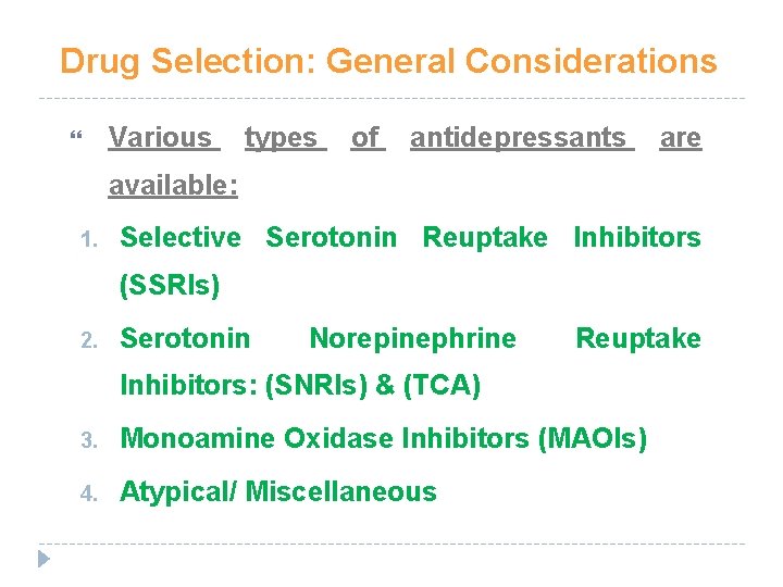 Drug Selection: General Considerations Various types of antidepressants are available: 1. Selective Serotonin Reuptake Drug Selection: General Considerations Various types of antidepressants are available: 1. Selective Serotonin Reuptake
