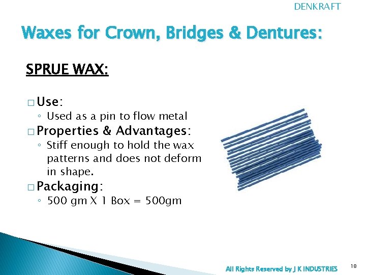 DENKRAFT Waxes for Crown, Bridges & Dentures: SPRUE WAX: � Use: ◦ Used as