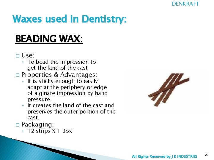 DENKRAFT Waxes used in Dentistry: BEADING WAX: � Use: � Properties & Advantages: �