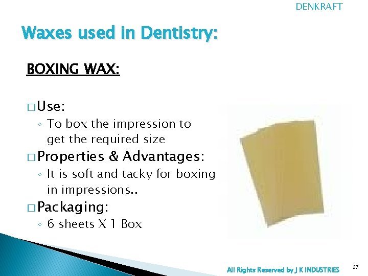 DENKRAFT Waxes used in Dentistry: BOXING WAX: � Use: ◦ To box the impression