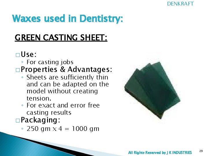 DENKRAFT Waxes used in Dentistry: GREEN CASTING SHEET: � Use: ◦ For casting jobs