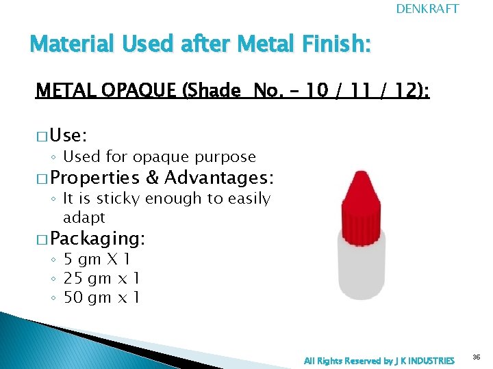 DENKRAFT Material Used after Metal Finish: METAL OPAQUE (Shade No. – 10 / 11