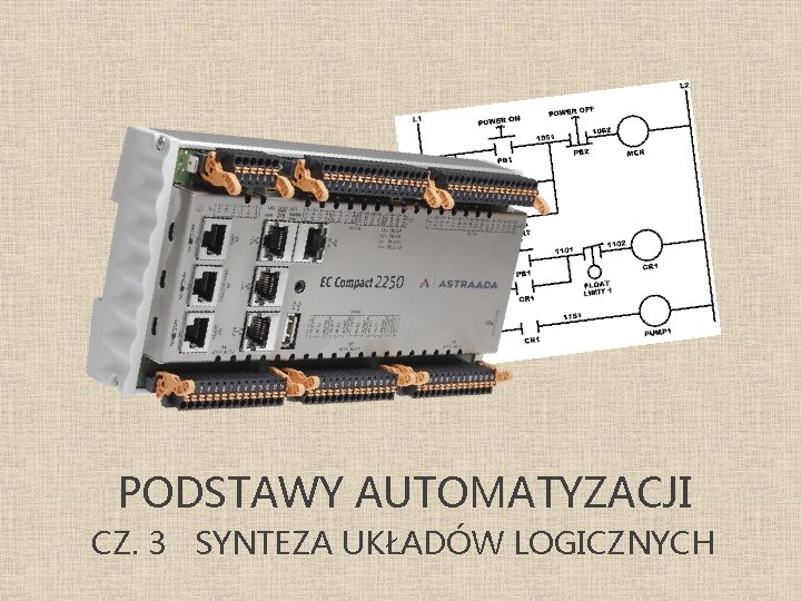 PODSTAWY AUTOMATYZACJI CZ. 3 SYNTEZA UKŁADÓW LOGICZNYCH 